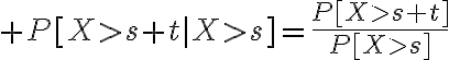 $P[X>s+t|X>s]=\frac{P[X>s+t]}{P[X>s]}$