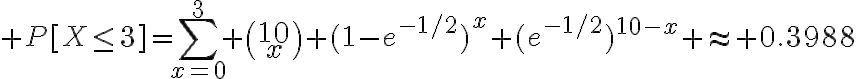 $P[X\le3]=\sum_{x=0}^3 \binom{10}{x} (1-e^{-1/2})^x (e^{-1/2})^{10-x} \approx 0.3988$