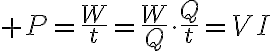 $P=\frac{W}{t}=\frac{W}{Q}\cdot\frac{Q}{t}=VI$