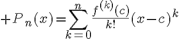 $P_n(x)=\sum_{k=0}^{n}\frac{f^{(k)}(c)}{k!}(x-c)^k$