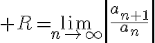 $R=\lim_{n\to\infty}\left|\frac{a_{n+1}}{a_n}\right|$