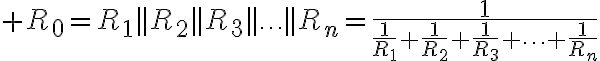 $R_0=R_1||R_2||R_3||\ldots||R_n=\frac1{\frac1{R_1}+\frac1{R_2}+\frac1{R_3}+\cdots+\frac1{R_n}}$