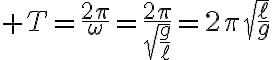 $T=\frac{2\pi}{\omega}=\frac{2\pi}{\sqrt{\frac{g}{\ell}}}=2\pi\sqrt{\frac{\ell}{g}}$