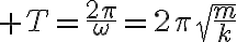 $T=\frac{2\pi}{\omega}=2\pi\sqrt{\frac{m}{k}}$