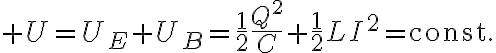 $U=U_E+U_B=\frac{1}{2}\frac{Q^2}{C}+\frac{1}{2}LI^2=\mbox{const.}$
