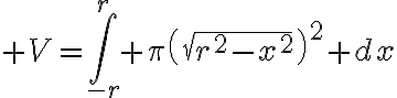 $V=\int_{-r}^{r} \pi\left(\sqrt{r^2-x^2}\right)^2 dx$
