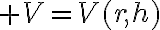 $V=V(r,h)$