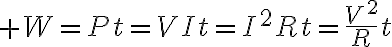 $W=Pt=VIt=I^2Rt=\frac{V^2}{R}t$