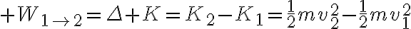 $W_{1\to2}=\Delta K=K_2-K_1=\frac12mv_2^2-\frac12mv_1^2$