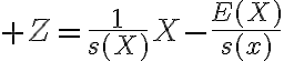 $Z=\frac1{s(X)}X-\frac{E(X)}{s(x)}$