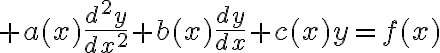 $a(x)\frac{d^2y}{dx^2}+b(x)\frac{dy}{dx}+c(x)y=f(x)$