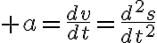 $a=\frac{dv}{dt}=\frac{d^2s}{dt^2}$