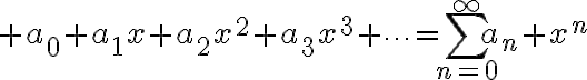 $a_0+a_1x+a_2x^2+a_3x^3+\cdots=\sum_{n=0}^{\infty}a_n x^n$