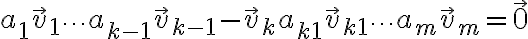 $a_1 {\vec v}_1 + \cdots + a_{k-1}{\vec v}_{k-1} - {\vec v}_k + a_{k+1} {\vec v}_{k+1} + \cdots + a_m{\vec v}_m = {\vec 0}$