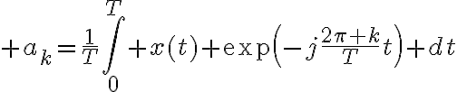 $a_k=\frac{1}{T}\int_0^T x(t) \exp\left(-j\frac{2\pi k}{T}t\right) dt$