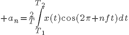 $a_n=\frac{2}{T}\int_{T_1}^{T_2}x(t)\cos(2\pi nft)dt$