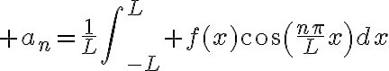 $a_n=\frac1{L}\int\nolimits_{-L}^{L} f(x)\cos\left(\frac{n\pi}{L}x\right)dx$