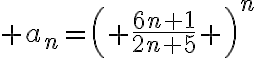 $a_n=\left( \frac{6n+1}{2n+5} \right)^n$