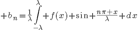 $b_n=\frac1{\lambda}\int_{-\lambda}^{\lambda} f(x) \sin \frac{n\pi x}{\lambda} dx$