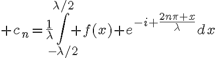 $c_n=\frac1{\lambda}\int_{-\lambda/2}^{\lambda/2} f(x) e^{-i \frac{2n\pi x}{\lambda}}dx$