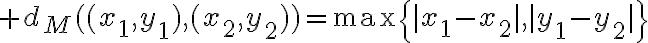$d_M((x_1,y_1),(x_2,y_2))=\text{max}\left{|x_1-x_2|,|y_1-y_2|\right}$