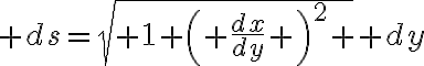 $ds=\sqrt{ 1+\left( \frac{dx}{dy} \right)^2 } dy$