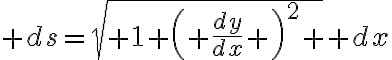 $ds=\sqrt{ 1+\left( \frac{dy}{dx} \right)^2 } dx$