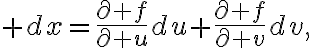 $dx=\frac{\partial f}{\partial u}du+\frac{\partial f}{\partial v}dv,$
