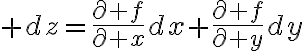 $dz=\frac{\partial f}{\partial x}dx+\frac{\partial f}{\partial y}dy$