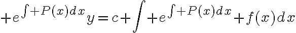$e^{\textstyle\int P(x)dx}y=c+\int e^{\textstyle\int P(x)dx} f(x)dx$