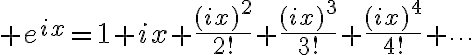 $e^{ix}=1+ix+\frac{(ix)^2}{2!}+\frac{(ix)^3}{3!}+\frac{(ix)^4}{4!}+\cdots$