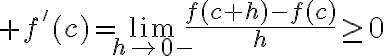 $f'(c)=\lim_{h\to0-}\frac{f(c+h)-f(c)}{h}\ge0$