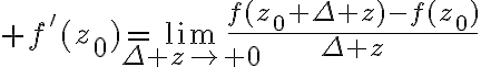 $f'(z_0)=\lim_{\Delta z\to 0}\frac{f(z_0+\Delta z)-f(z_0)}{\Delta z}$