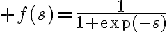 $f(s)=\frac{1}{1+\exp(-s)}$
