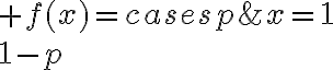 $f(x)=\begin{cases}p&x=1\\1-p&x=0\end{cases}$