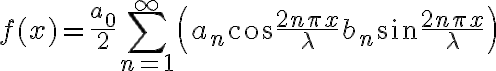 $f(x)=\frac{a_0}{2}+\sum_{n=1}^{\infty}\left( a_n\cos\frac{2n\pi x}{\lambda} + b_n \sin \frac{2n\pi x}{\lambda} \right)$