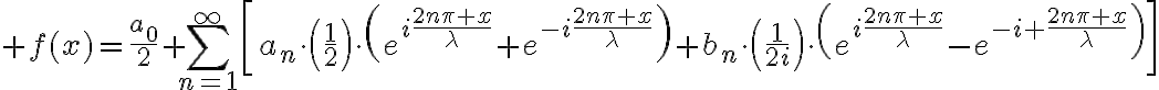 $f(x)=\frac{a_0}{2}+\sum_{n=1}^{\infty}\left[a_n\cdot\left(\frac12\right)\cdot\left(e^{i\frac{2n\pi x}{\lambda}}+e^{-i\frac{2n\pi x}{\lambda}}\right)+b_n\cdot\left(\frac1{2i}\right)\cdot\left(e^{i\frac{2n\pi x}{\lambda}}-e^{-i \frac{2n\pi x}{\lambda}}\right)\right]$