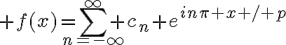 $f(x)=\sum_{n=-\infty}^{\infty} c_n e^{in\pi x / p}$