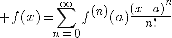 $f(x)=\sum_{n=0}^{\infty}f^{(n)}(a)\frac{(x-a)^n}{n!}$