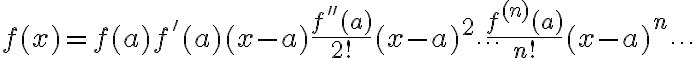 $f(x)=f(a)+f'(a)(x-a)+\frac{f''(a)}{2!}(x-a)^2+\cdots+\frac{f^{(n)}(a)}{n!}(x-a)^n + \cdots$