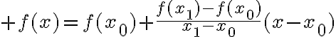 $f(x)=f(x_0)+\frac{f(x_1)-f(x_0)}{x_1-x_0}(x-x_0)$