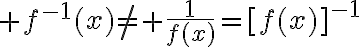 $f^{-1}(x)\ne \frac1{f(x)}=[f(x)]^{-1}$