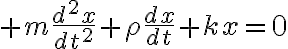 $m\frac{d^2x}{dt^2}+\rho\frac{dx}{dt}+kx=0$