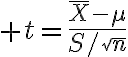 $t=\frac{\bar{X}-\mu}{S/\sqrt{n}}$