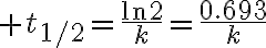 $t_{1/2}=\frac{\ln2}{k}=\frac{0.693}{k}$
