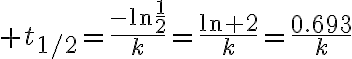 $t_{1/2}=\frac{-\ln\frac12}{k}=\frac{\ln 2}{k}=\frac{0.693}{k}$