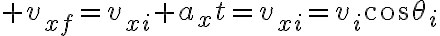 $v_{xf}=v_{xi}+a_xt=v_{xi}=v_i\cos\theta_i$