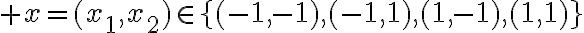 $x=(x_1,x_2)\in\lbrace(-1,-1),(-1,1),(1,-1),(1,1)\rbrace$