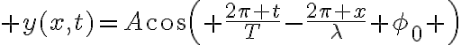 $y(x,t)=A\cos\left( \frac{2\pi t}{T}-\frac{2\pi x}{\lambda}+\phi_0 \right)$