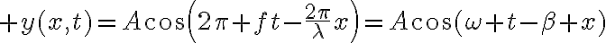 $y(x,t)=A\cos\left(2\pi ft-\frac{2\pi}{\lambda}x\right)=A\cos(\omega t-\beta x)$